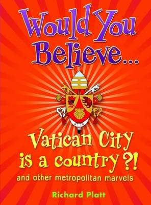 Would You Believe...Vatican City is a country?!: and other metropolitan marvels